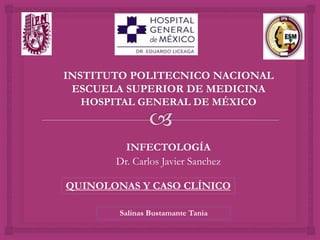 INFECTOLOGÍA
Dr. Carlos Javier Sanchez
Salinas Bustamante Tania
QUINOLONAS Y CASO CLÍNICO
 