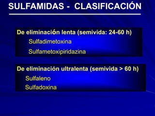 De eliminación lenta (semivida: 24-60 h)
Sulfadimetoxina
Sulfametoxipiridazina
SULFAMIDAS - CLASIFICACIÓN
De eliminación ultralenta (semivida > 60 h)
Sulfaleno
Sulfadoxina
 