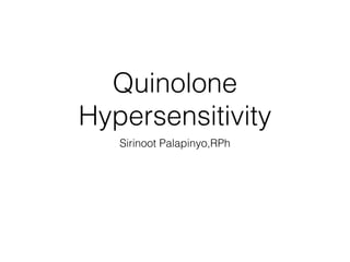 Quinolone
Hypersensitivity
Sirinoot Palapinyo,RPh
 