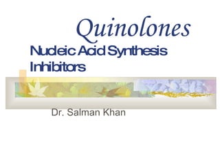 Quinolones Nucleic Acid Synthesis Inhibitors   Dr. Salman Khan  