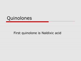 Quinolones
First quinolone is Naldixic acid
 