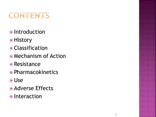  Introduction
 History
 Classification
 Mechanism of Action
 Resistance
 Pharmacokinetics
 Use
 Adverse Effects
 Interaction
2
 