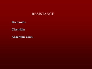 RESISTANCE
Bacteroids
Clostridia
Anaerobic cocci.
 