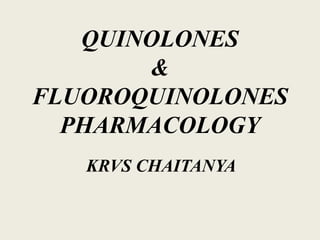 QUINOLONES
&
FLUOROQUINOLONES
PHARMACOLOGY
KRVS CHAITANYA
 