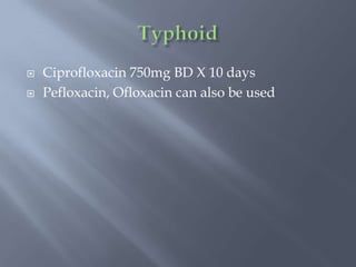  Ciprofloxacin 750mg BD X 10 days
 Pefloxacin, Ofloxacin can also be used
 