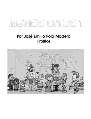 Por José Emilio Polo Madero
(Polito)
Mundo CChico 11
 