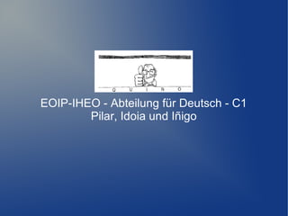 EOIP-IHEO - Abteilung für Deutsch - C1
Pilar, Idoia und Iñigo
 