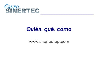 Quién, qué, cómo www.sinertec-ep.com 