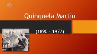 Quinquela Martin
(1890 – 1977)
 