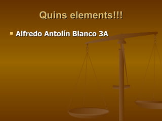 Quins elements!!! ,[object Object]