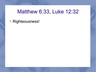 Matthew 6:33, Luke 12:32 Righteousness! 
