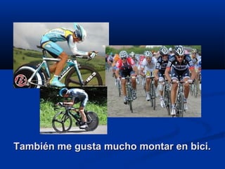 También me gusta mucho montar en bici.