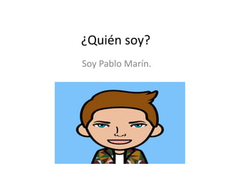 ¿Quién soy?
Soy Pablo Marín.
 