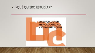 • ¿QUÉ QUIERO ESTUDIAR?
 