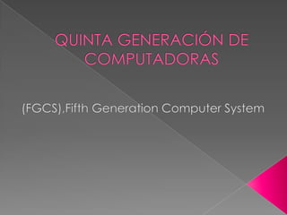 QUINTA GENERACIÓN DE COMPUTADORAS (FGCS),Fifth Generation Computer System 