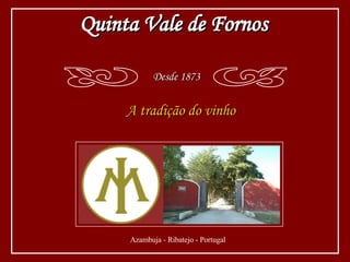 A tradição do vinho Quinta Vale de Fornos Desde 1873 c d Azambuja - Ribatejo - Portugal 