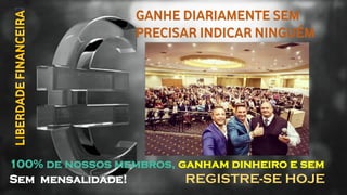 100% de nossos membros, ganham dinheiro e sem
Sem mensalidade! REGISTRE-SE HOJE
GANHE DIARIAMENTE SEM
PRECISAR INDICAR NINGUÉM
 