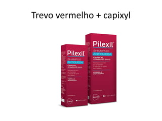 Trevo vermelho + capixyl
 