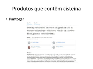 Produtos que contêm cisteína
• Pantogar
 