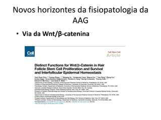 Novos horizontes da fisiopatologia da
AAG
• Via da Wnt/β-catenina
 