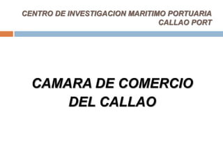 CENTRO DE INVESTIGACION MARITIMO PORTUARIACALLAO PORT CAMARA DE COMERCIO  DEL CALLAO 