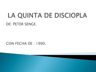 DE: PETER SENGE.
CON FECHA DE : 1990.
 