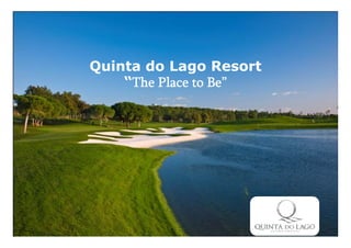 Quinta do Lago Resort
    “The Place to Be”




              www.quintadolago.com
 