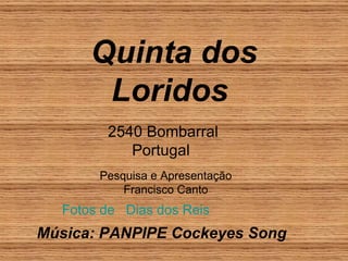 Fotos de   Dias dos Reis   Quinta dos Loridos  2540 Bombarral Portugal  Pesquisa e Apresentação Francisco Canto Música: PANPIPE Cockeyes Song 