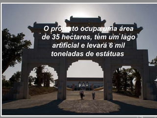 O projecto ocupa uma área de 35 hectares, tem um lago artificial e levará 6 mil toneladas de estátuas  