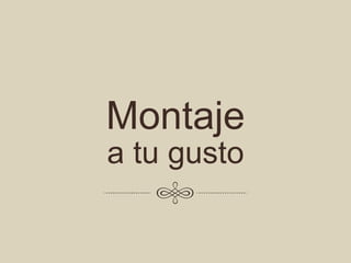 Montaje
a tu gusto
 
