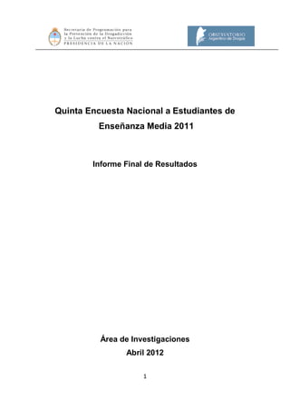 1 
Quinta Encuesta Nacional a Estudiantes de 
Enseñanza Media 2011 
Informe Final de Resultados 
Área de Investigaciones 
Abril 2012 
 