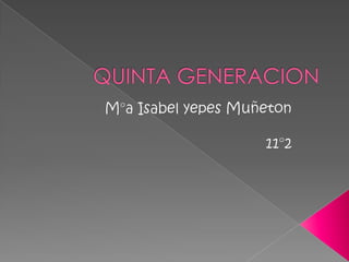 QUINTA GENERACION M°a Isabel yepes Muñeton 11°2 
