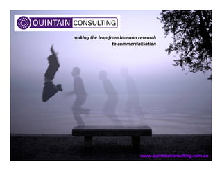 making the leap from bionano research
                  to commercialisation




                              www.quintainconsulting.com.au
 