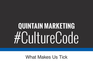 QUINTAIN MARKETING
#CultureCode
What Makes Us Tick
 