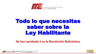 Todo lo que necesitas
saber sobre la
Ley Habilitante
Se han aprobado 4 en la Revolución Bolivariana

 