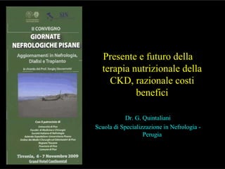 Presente e futuro della
terapia nutrizionale della
CKD, razionale costi
benefici
Dr. G. Quintaliani
Scuola di Specializzazione in Nefrologia -
Perugia
 