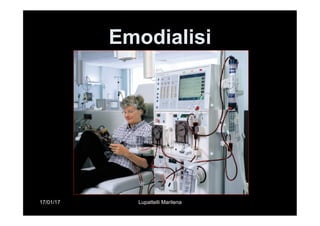 17/01/17 Lupattelli Marilena
Emodialisi
 