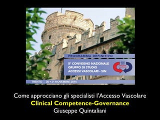 Come approcciano gli specialisti l’Accesso Vascolare 
Clinical Competence-Governance 
Giuseppe Quintaliani 
 