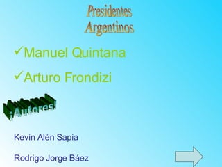 Presidentes Argentinos ,[object Object],[object Object],¡Autores! Kevin Alén Sapia Rodrigo Jorge Báez 