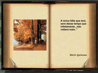 A única falta que terá, será desse tempo que infelizmente...não voltará mais. " Mário Quintana Arte: Telmo Losquiavo 