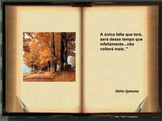 A única falta que terá, será desse tempo que infelizmente...não voltará mais. " Mário Quintana Arte: Telmo Losquiavo 