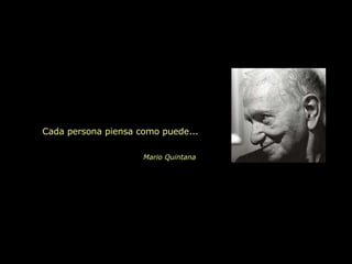 Cada persona piensa como puede... Mario Quintana 