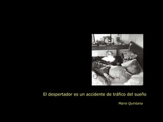 El despertador es un accidente de tráfico del sueño Mario Quintana 