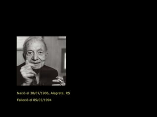 Nació el 30/07/1906, Alegrete, RS Falleció el 05/05/1994 