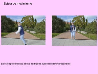 Estela de movimiento
En este tipo de tecnica el uso del tripode puede resultar imprescindible
 