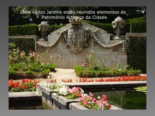 Nos vários Jardins estão reunidos elementos do Património Artístico da Cidade 