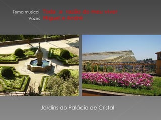 Tema musical  Toda  a  razão do meu viver Vozes  Miguel e André Jardins do Palácio de Cristal 