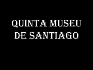 Quinta Museu
de Santiago
 
