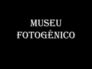 Museu
Fotogénico
 