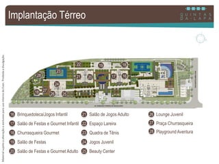 MaterialsujeitoaalteraçãoeexclusivoparausointernodaEven.Proibidaadivulgação.
Implantação Térreo
Brinquedoteca/Jogos Infantil16
Salão de Festas e Gourmet Infantil17
18
19
Churrasqueira Gourmet
20 Salão de Festas e Gourmet Adulto
22
Salão de Jogos Adulto
23
Espaço Lareira
24
25
26
Salão de Festas
21
27
16172021
181922
Lounge Juvenil
Praça Churrasqueira
2526
Quadra de Tênis
Jogos Juvenil
24
Beauty Center
28
23
28
Playground Aventura
18 27
 